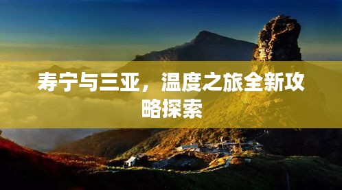 寿宁与三亚，温度之旅全新攻略探索