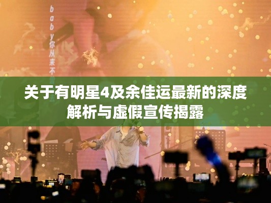 关于有明星4及余佳运最新的深度解析与虚假宣传揭露