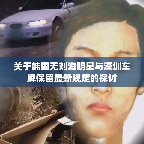 关于韩国无刘海明星与深圳车牌保留最新规定的探讨