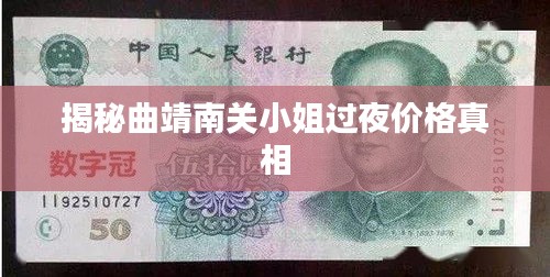 揭秘曲靖南关小姐过夜价格真相