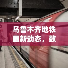 乌鲁木齐地铁最新动态,数字脉搏下的实时网速与创意共融的城市发展之路