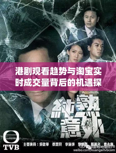 港剧观看趋势与淘宝实时成交量背后的机遇探讨