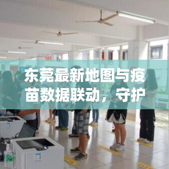 东莞最新地图与疫苗数据联动，守护健康，指引未来方向