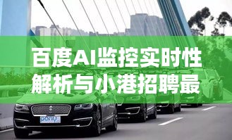 百度AI监控实时性解析与小港招聘最新动态速递
