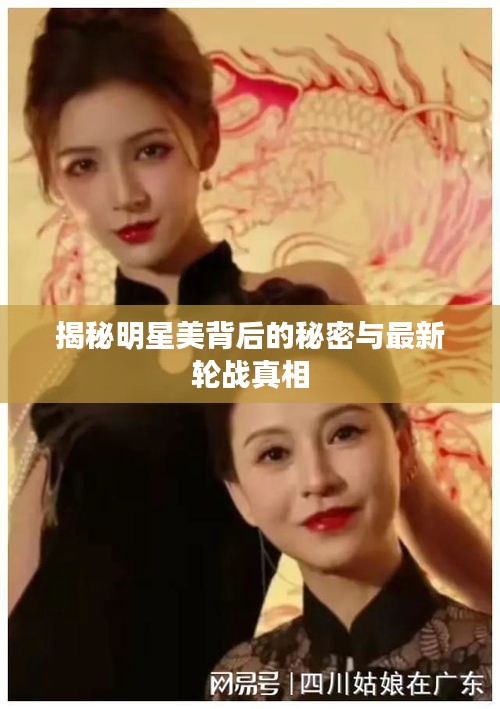 揭秘明星美背后的秘密与最新轮战真相